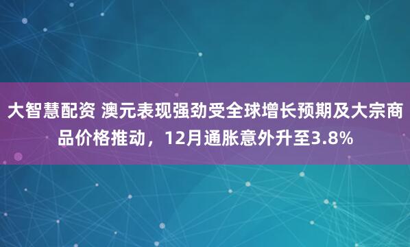大智慧配资 澳元表现强劲受全球增长预期及大宗商品价格推动，12月通胀意外升至3.8%